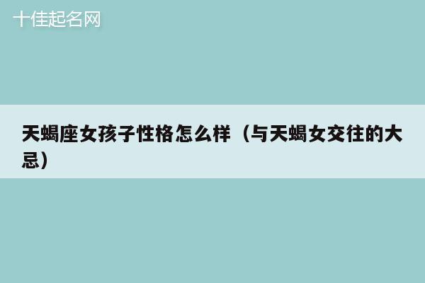 天蝎座女孩子性格怎么样（与天蝎女交往的大忌）