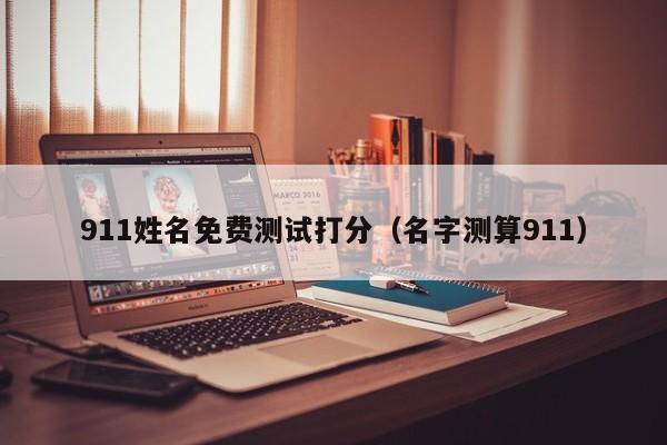 911姓名免费测试打分（名字测算911）