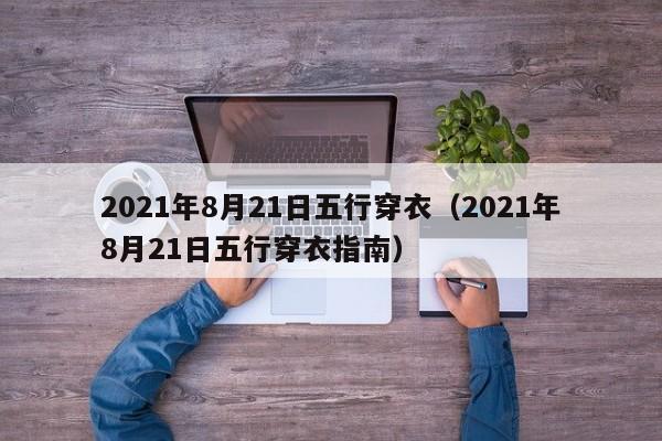 2021年8月21日五行穿衣（2021年8月21日五行穿衣指南）