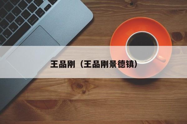 王品刚（王品刚景德镇）