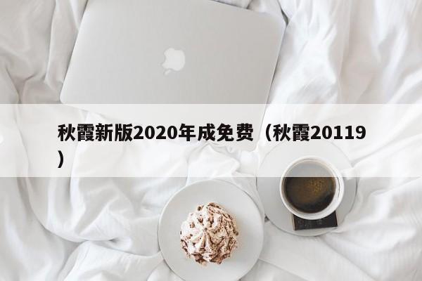 秋霞新版2020年成免费（秋霞20119）