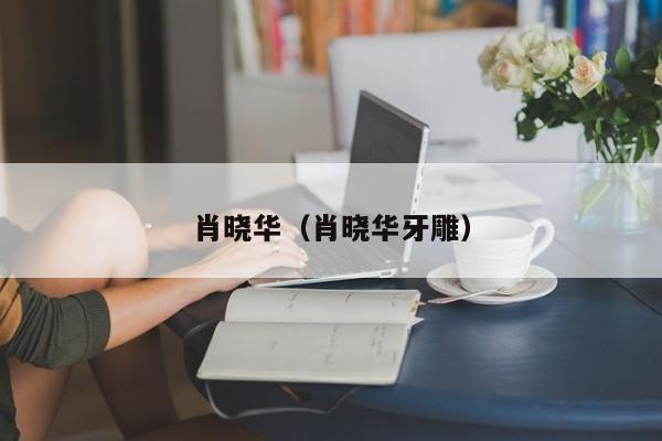 肖晓华（肖晓华牙雕）